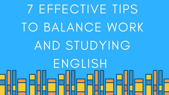 7 Effective Tips to Balance Work and Studying English